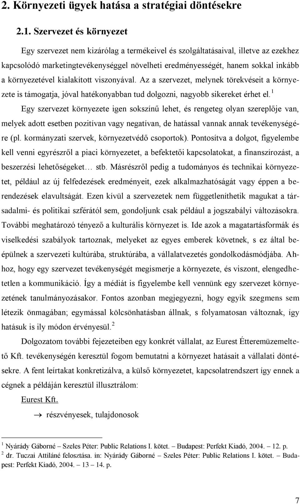 környezetével kialakított viszonyával. Az a szervezet, melynek törekvéseit a környezete is támogatja, jóval hatékonyabban tud dolgozni, nagyobb sikereket érhet el.