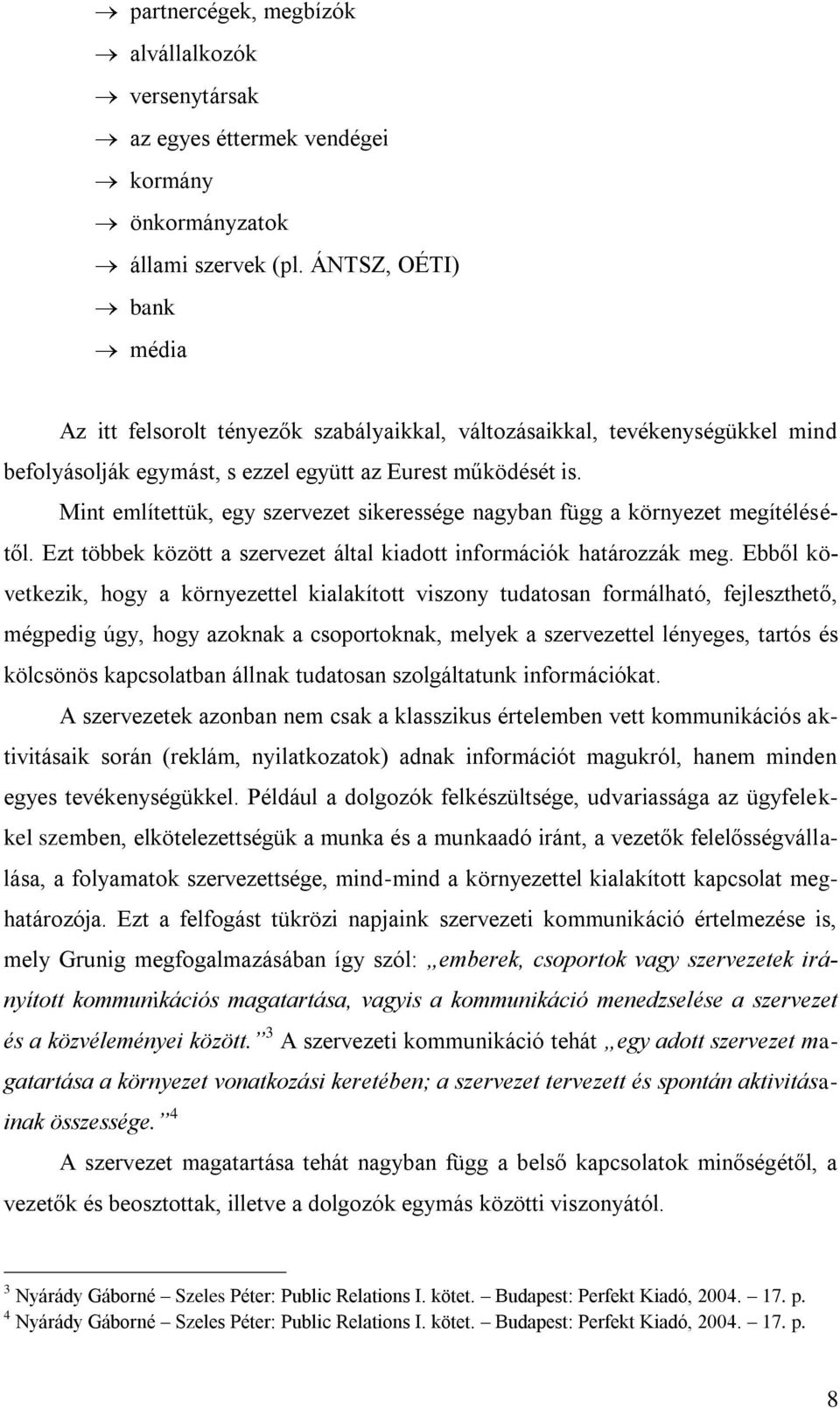 Mint említettük, egy szervezet sikeressége nagyban függ a környezet megítélésétől. Ezt többek között a szervezet által kiadott információk határozzák meg.