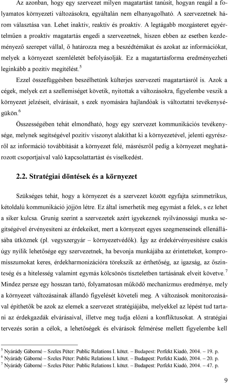 A legtágabb mozgásteret egyértelműen a proaktív magatartás engedi a szervezetnek, hiszen ebben az esetben kezdeményező szerepet vállal, ő határozza meg a beszédtémákat és azokat az információkat,