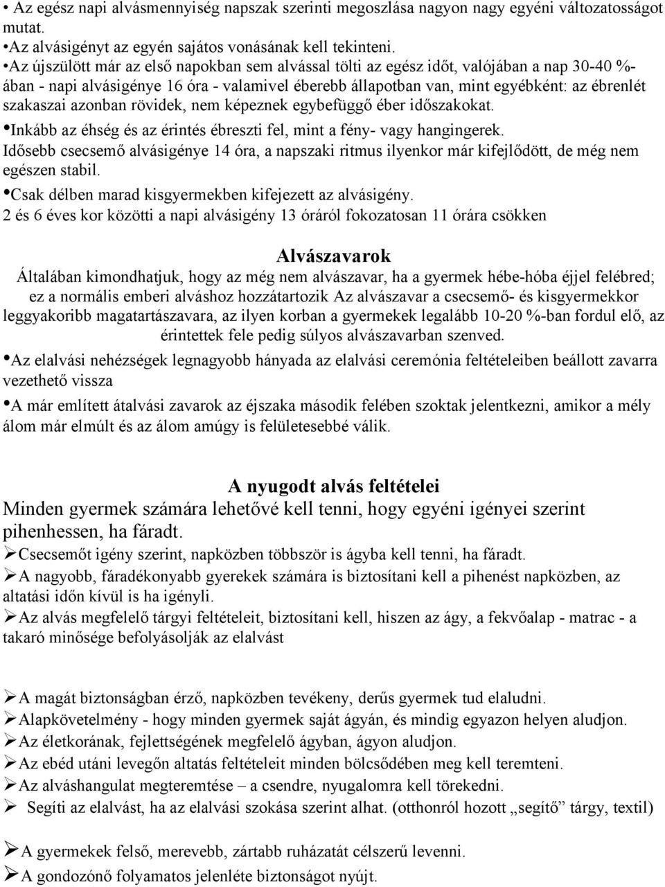 azonban rövidek, nem képeznek egybefüggő éber időszakokat. Inkább az éhség és az érintés ébreszti fel, mint a fény- vagy hangingerek.