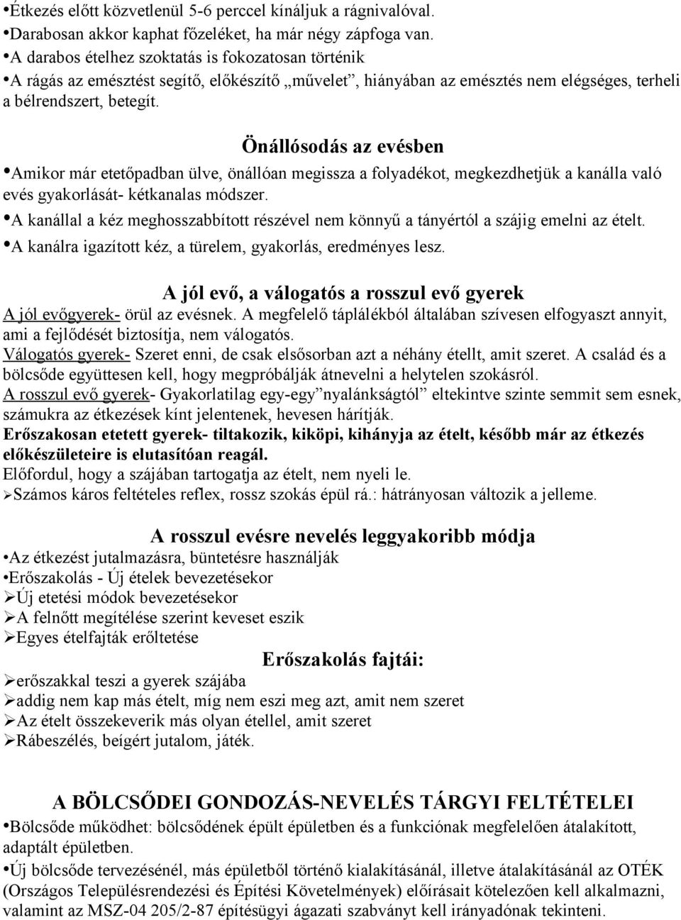 Önállósodás az evésben Amikor már etetőpadban ülve, önállóan megissza a folyadékot, megkezdhetjük a kanálla való evés gyakorlását- kétkanalas módszer.