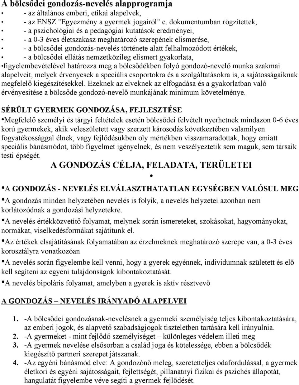 felhalmozódott értékek, - a bölcsődei ellátás nemzetközileg elismert gyakorlata, figyelembevételével határozza meg a bölcsődékben folyó gondozó-nevelő munka szakmai alapelveit, melyek érvényesek a