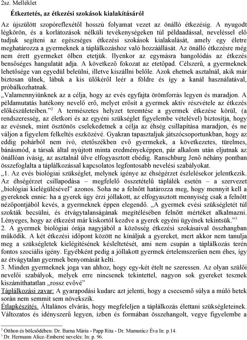 a táplálkozáshoz való hozzáállását. Az önálló étkezésre még nem érett gyermeket ölben etetjük. Ilyenkor az egymásra hangolódás az étkezés bensőséges hangulatát adja. A következő fokozat az etetőpad.