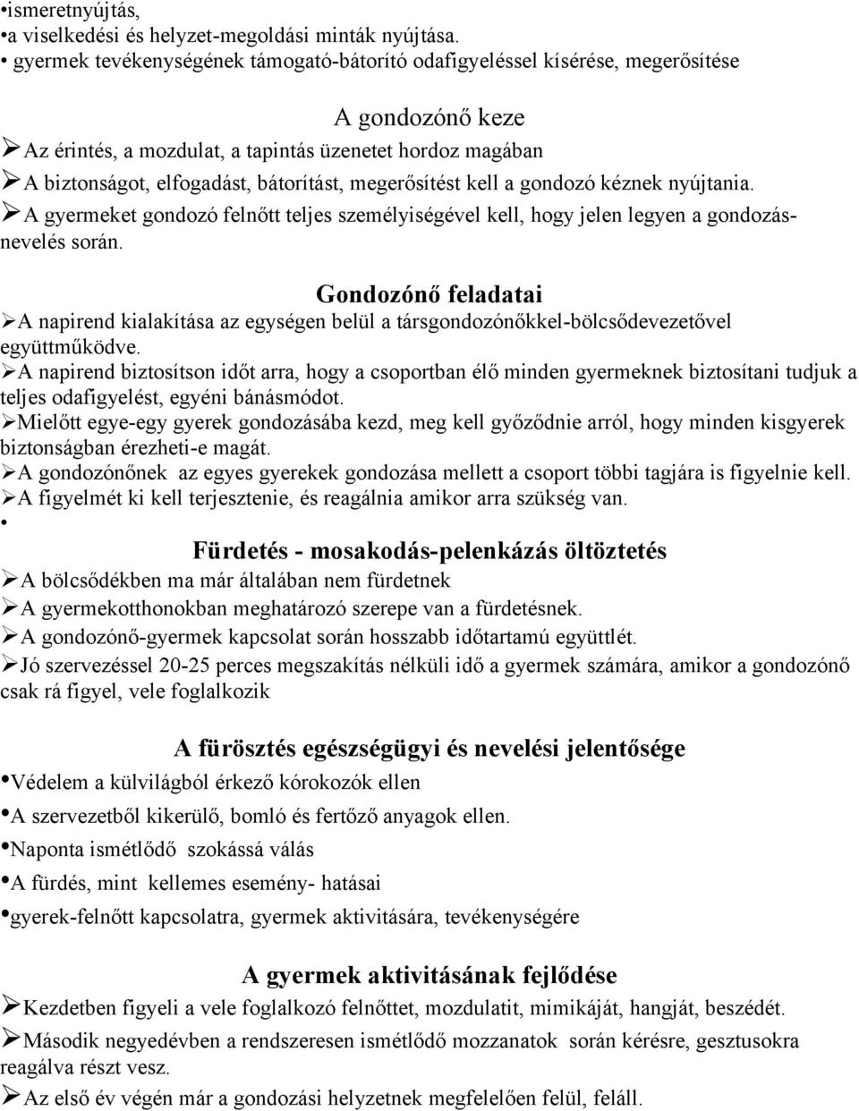 megerősítést kell a gondozó kéznek nyújtania. A gyermeket gondozó felnőtt teljes személyiségével kell, hogy jelen legyen a gondozásnevelés során.