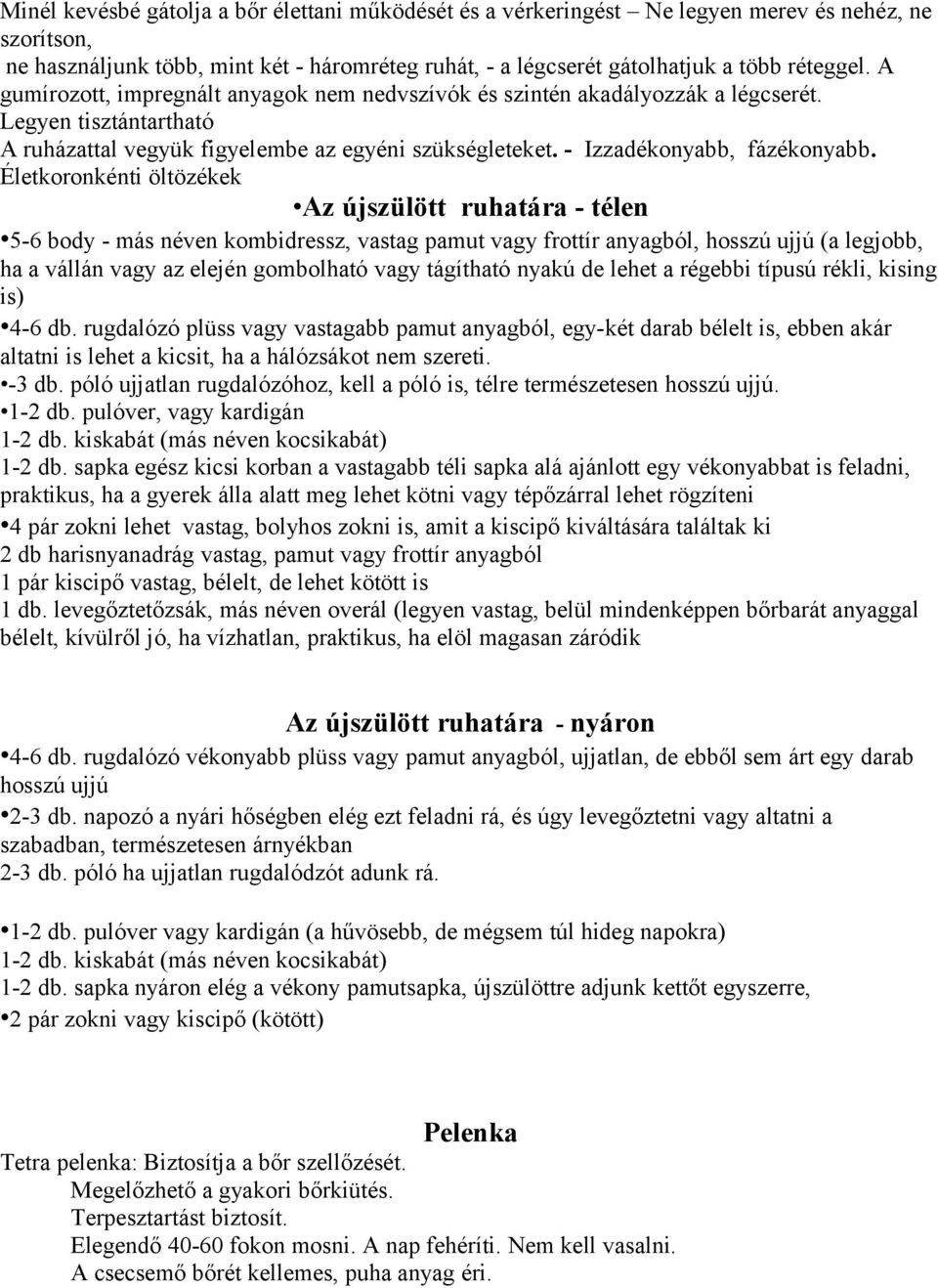 Életkoronkénti öltözékek Az újszülött ruhatára - télen 5-6 body - más néven kombidressz, vastag pamut vagy frottír anyagból, hosszú ujjú (a legjobb, ha a vállán vagy az elején gombolható vagy