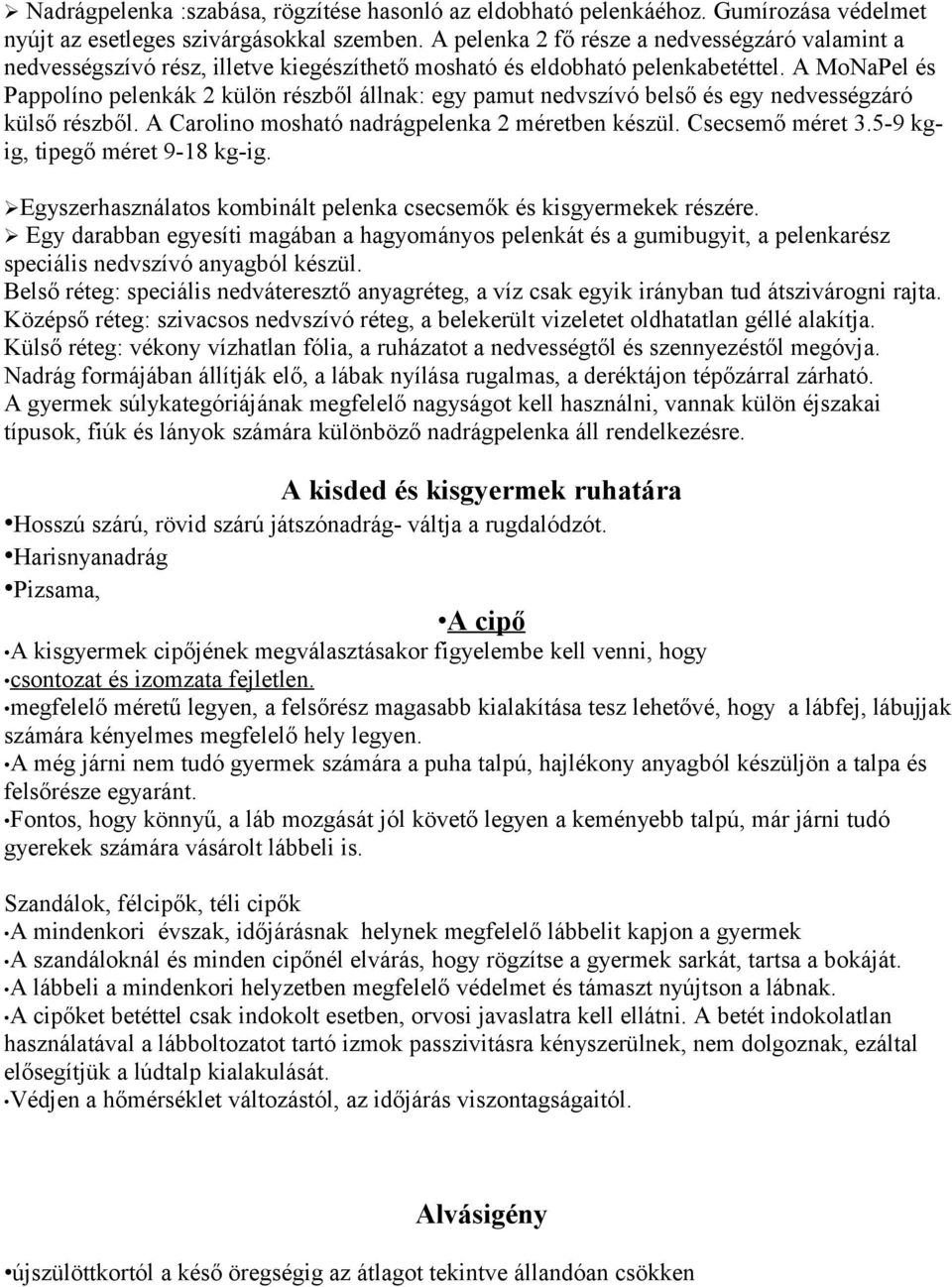 A MoNaPel és Pappolíno pelenkák 2 külön részből állnak: egy pamut nedvszívó belső és egy nedvességzáró külső részből. A Carolino mosható nadrágpelenka 2 méretben készül. Csecsemő méret 3.