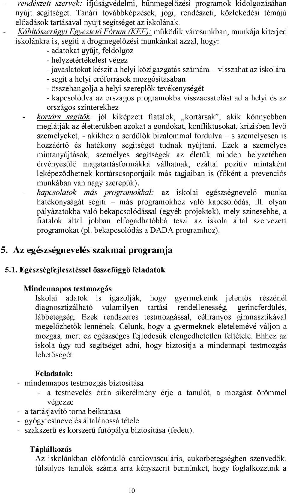 - Kábítószerügyi Egyeztető Fórum (KEF): működik városunkban, munkája kiterjed iskolánkra is, segíti a drogmegelőzési munkánkat azzal, hogy: - adatokat gyűjt, feldolgoz - helyzetértékelést végez -