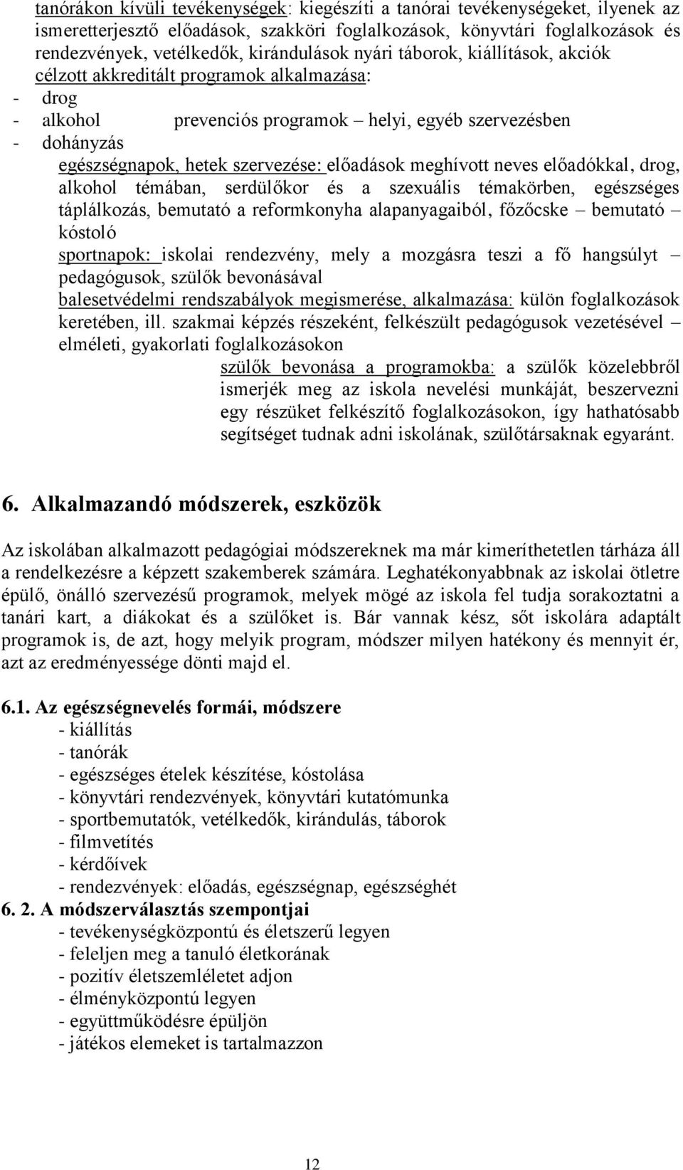 meghívott neves előadókkal, drog, alkohol témában, serdülőkor és a szexuális témakörben, egészséges táplálkozás, bemutató a reformkonyha alapanyagaiból, főzőcske bemutató kóstoló sportnapok: iskolai