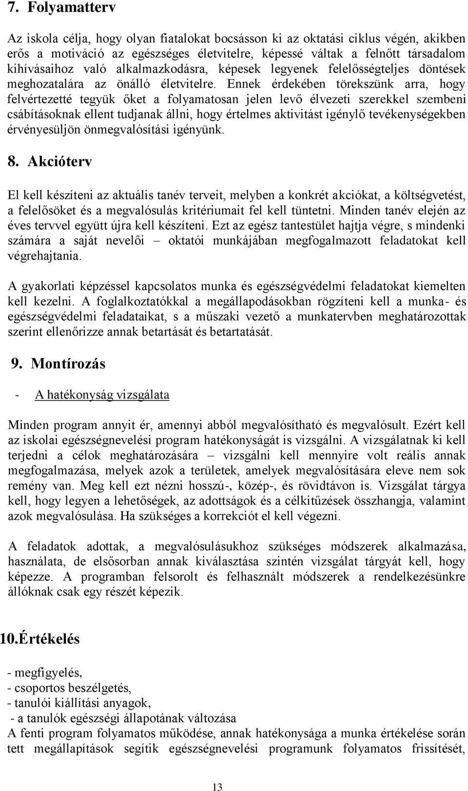 Ennek érdekében törekszünk arra, hogy felvértezetté tegyük őket a folyamatosan jelen levő élvezeti szerekkel szembeni csábításoknak ellent tudjanak állni, hogy értelmes aktivitást igénylő