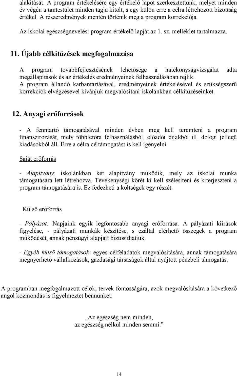 Újabb célkitűzések megfogalmazása A program továbbfejlesztésének lehetősége a hatékonyságvizsgálat adta megállapítások és az értékelés eredményeinek felhasználásában rejlik.