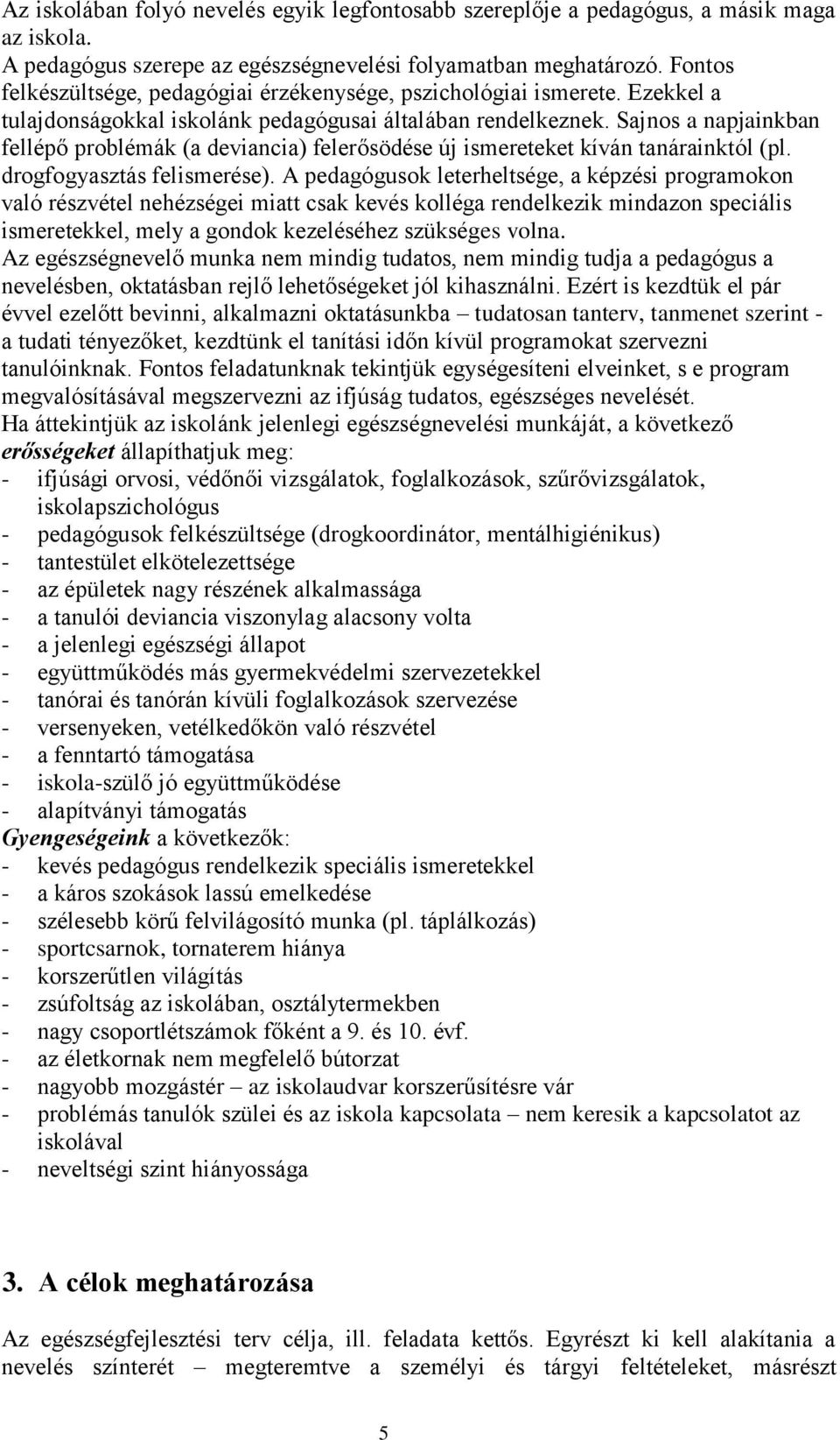 Sajnos a napjainkban fellépő problémák (a deviancia) felerősödése új ismereteket kíván tanárainktól (pl. drogfogyasztás felismerése).