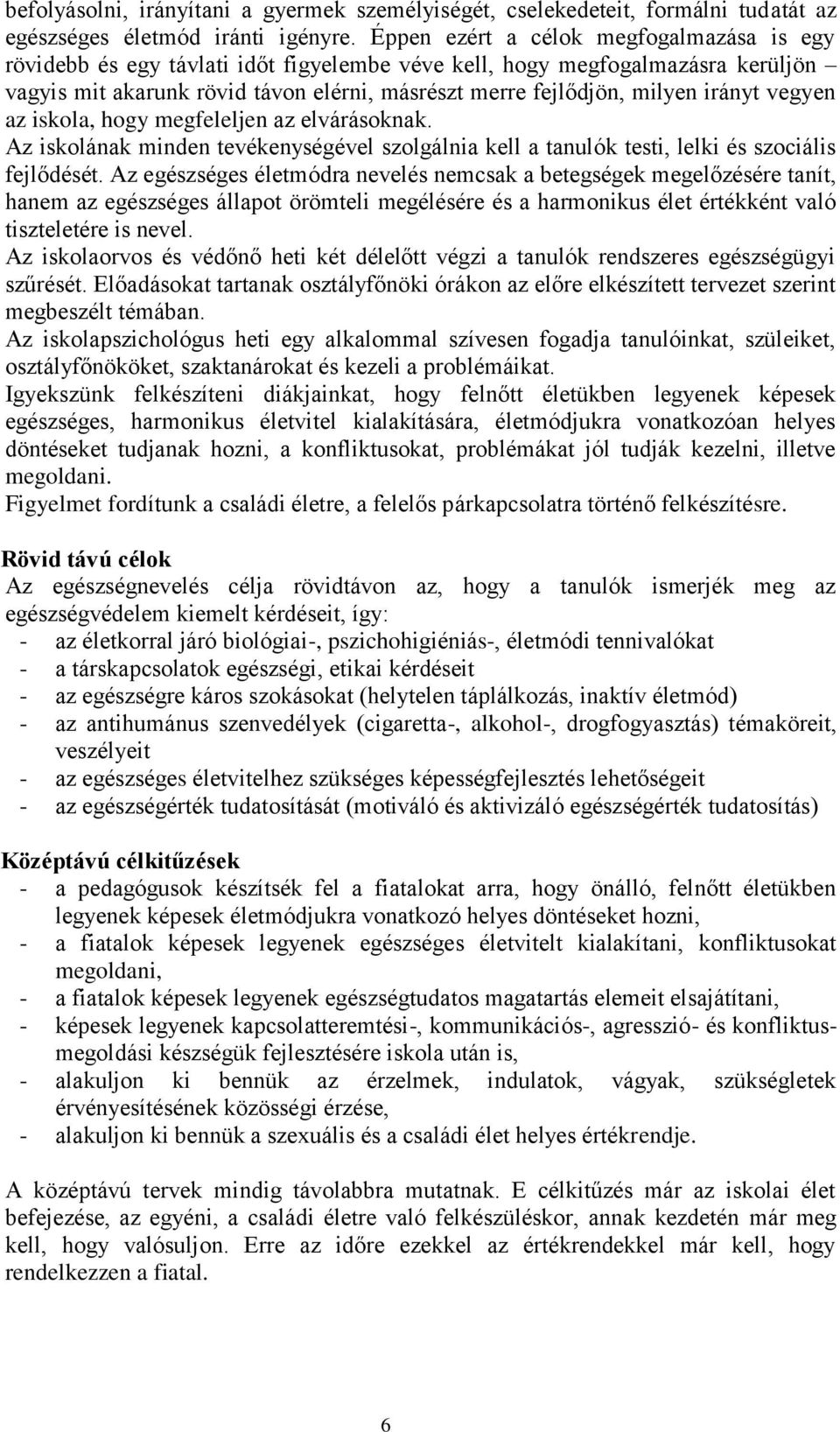 irányt vegyen az iskola, hogy megfeleljen az elvárásoknak. Az iskolának minden tevékenységével szolgálnia kell a tanulók testi, lelki és szociális fejlődését.