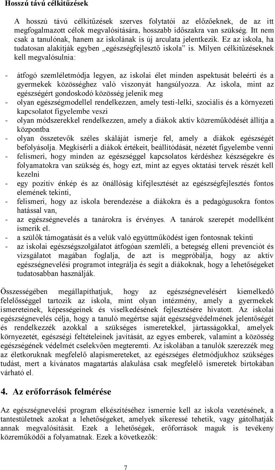 Milyen célkitűzéseknek kell megvalósulnia: - átfogó szemléletmódja legyen, az iskolai élet minden aspektusát beleérti és a gyermekek közösséghez való viszonyát hangsúlyozza.