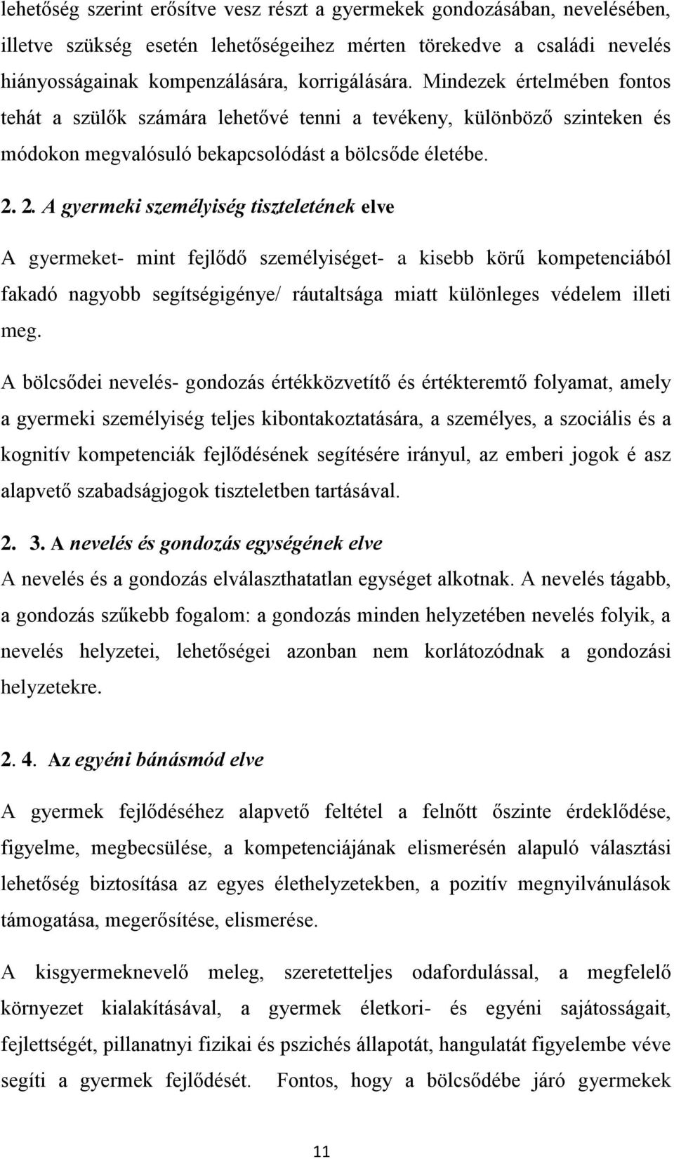 2. A gyermeki személyiség tiszteletének elve A gyermeket- mint fejlődő személyiséget- a kisebb körű kompetenciából fakadó nagyobb segítségigénye/ ráutaltsága miatt különleges védelem illeti meg.