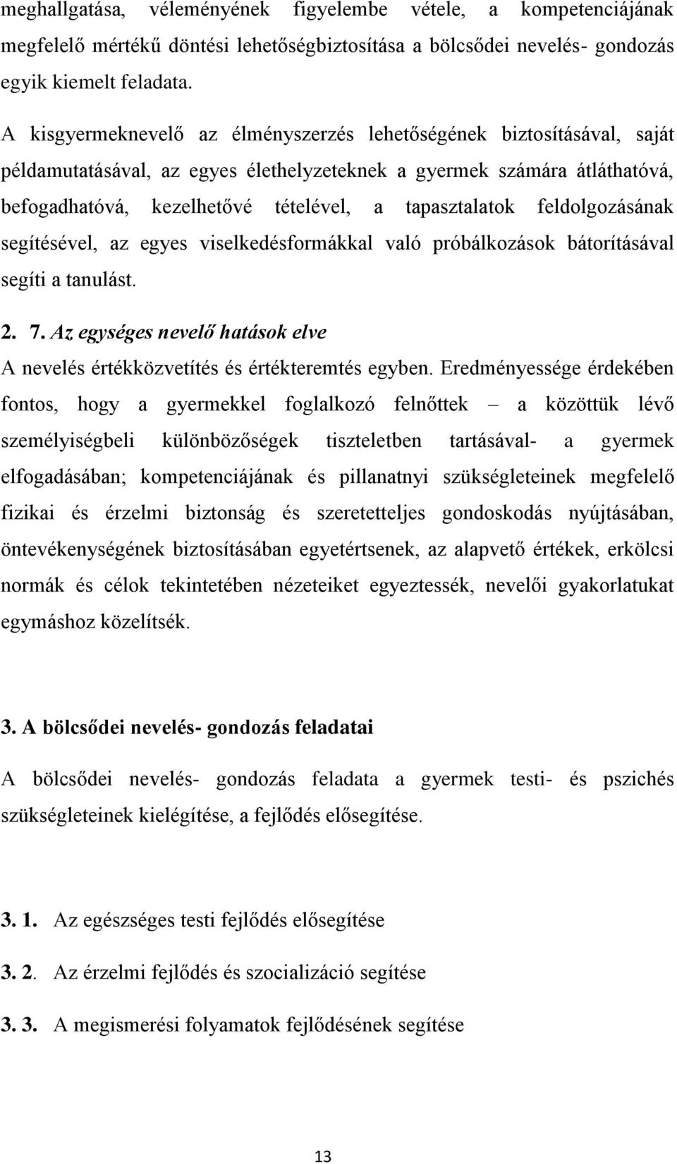 tapasztalatok feldolgozásának segítésével, az egyes viselkedésformákkal való próbálkozások bátorításával segíti a tanulást. 2. 7.