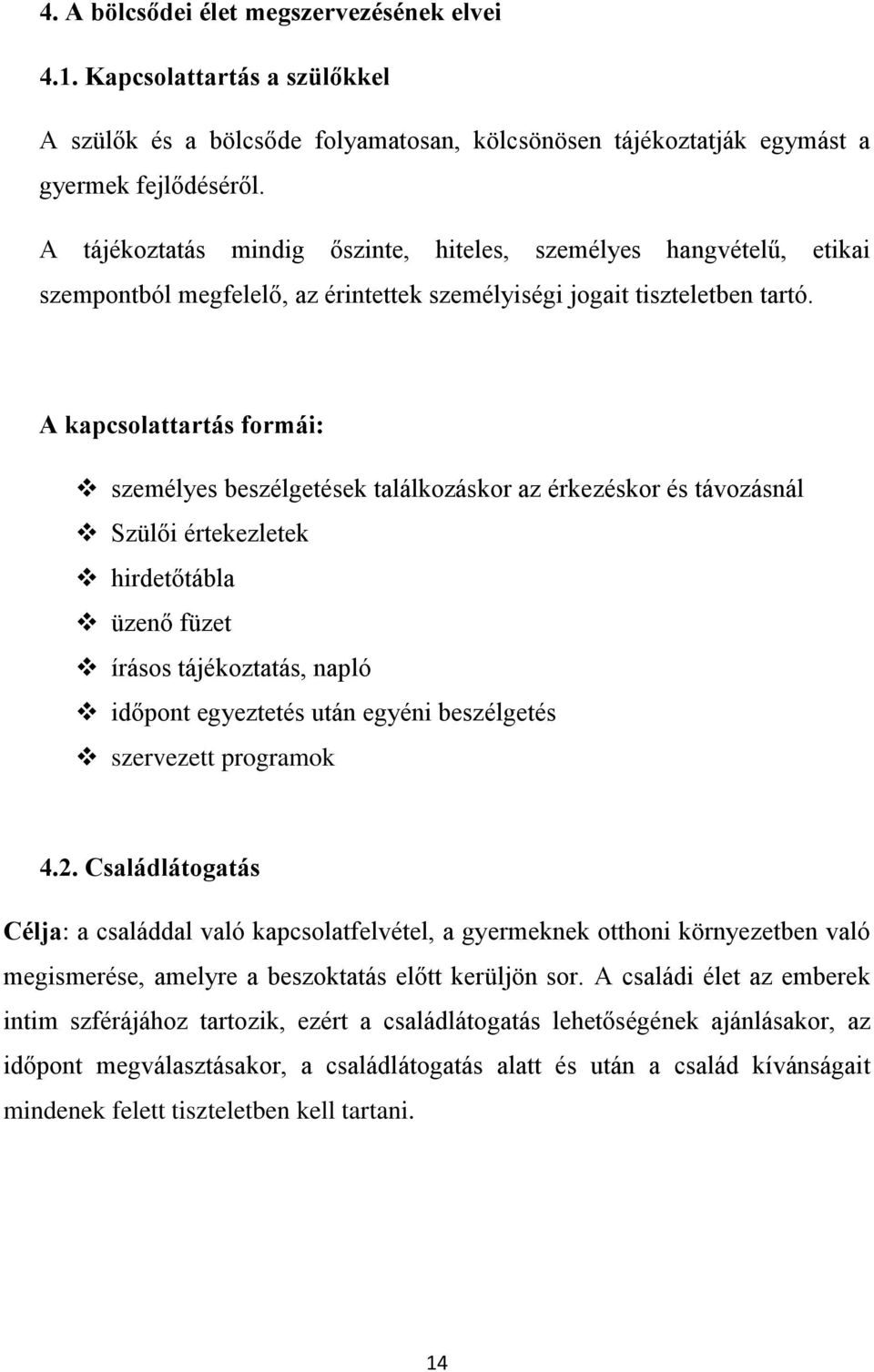 A kapcsolattartás formái: személyes beszélgetések találkozáskor az érkezéskor és távozásnál Szülői értekezletek hirdetőtábla üzenő füzet írásos tájékoztatás, napló időpont egyeztetés után egyéni