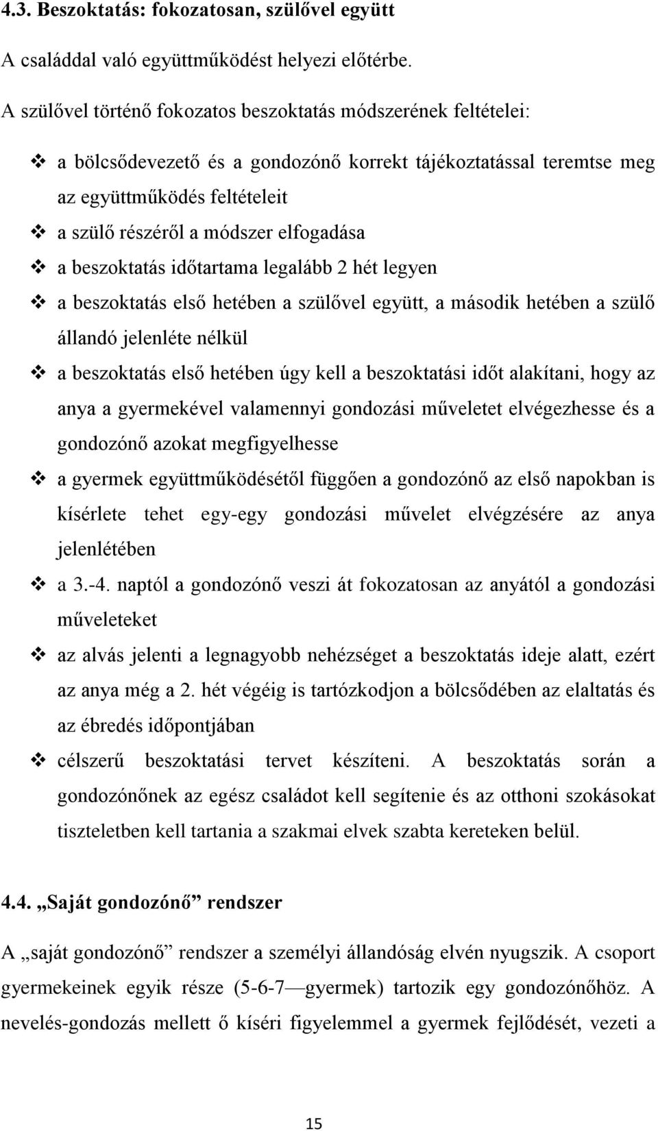 elfogadása a beszoktatás időtartama legalább 2 hét legyen a beszoktatás első hetében a szülővel együtt, a második hetében a szülő állandó jelenléte nélkül a beszoktatás első hetében úgy kell a