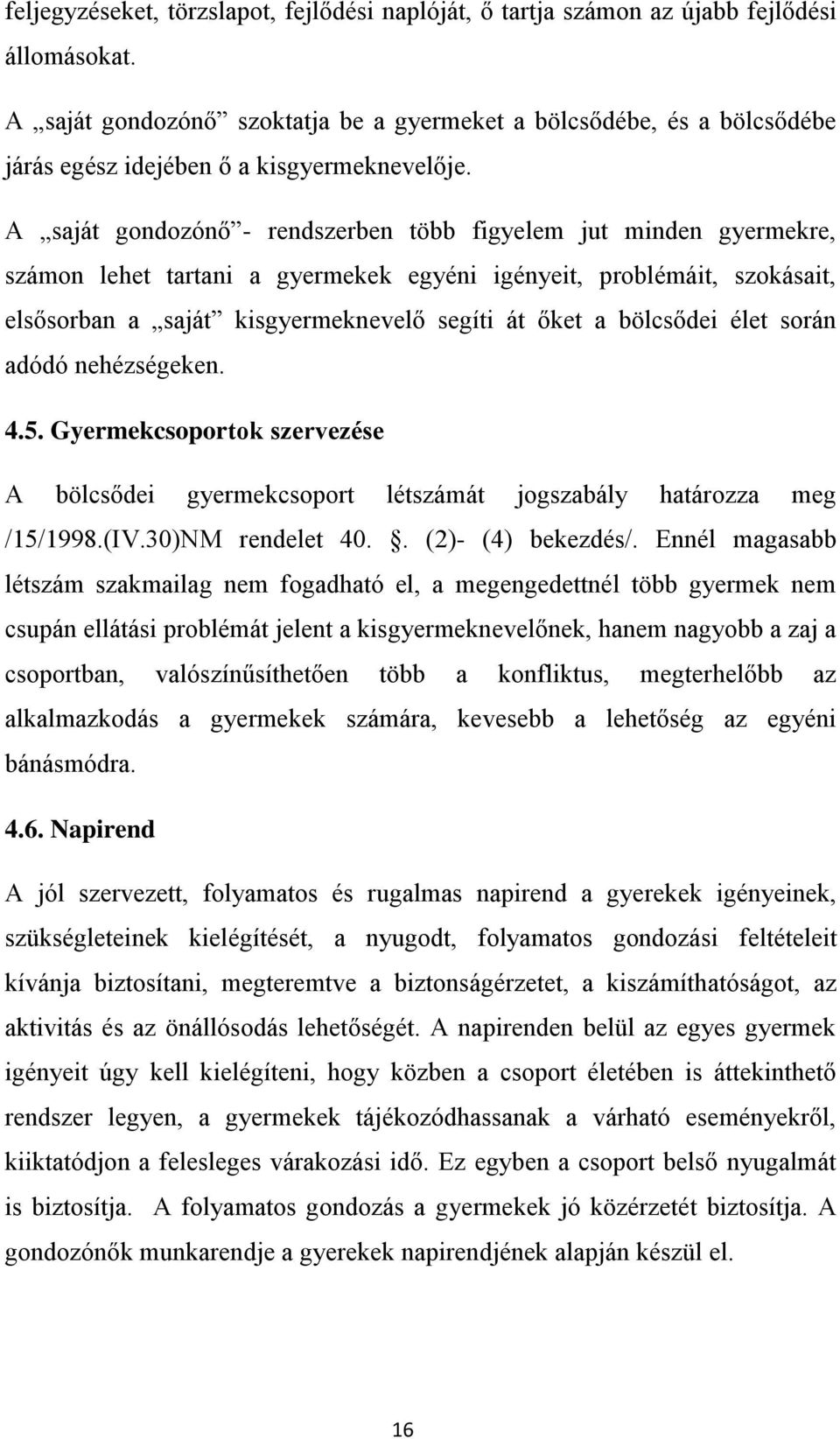 A saját gondozónő - rendszerben több figyelem jut minden gyermekre, számon lehet tartani a gyermekek egyéni igényeit, problémáit, szokásait, elsősorban a saját kisgyermeknevelő segíti át őket a