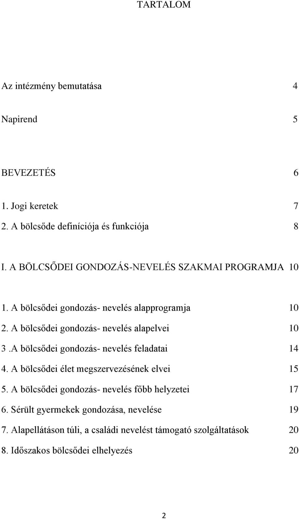 A bölcsődei gondozás- nevelés alapelvei 10 3.A bölcsődei gondozás- nevelés feladatai 14 4. A bölcsődei élet megszervezésének elvei 15 5.