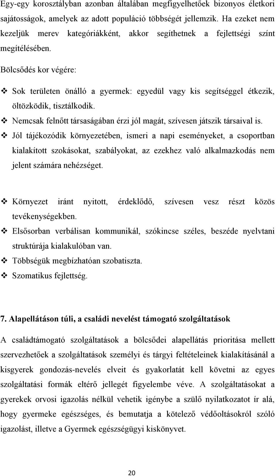 Bölcsődés kor végére: Sok területen önálló a gyermek: egyedül vagy kis segítséggel étkezik, öltözködik, tisztálkodik. Nemcsak felnőtt társaságában érzi jól magát, szívesen játszik társaival is.