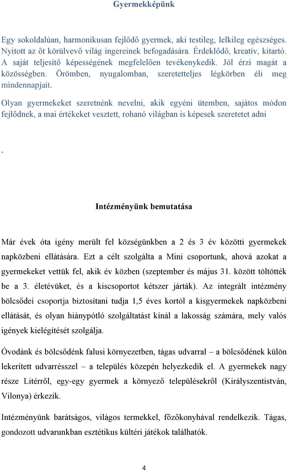 Olyan gyermekeket szeretnénk nevelni, akik egyéni ütemben, sajátos módon fejlődnek, a mai értékeket vesztett, rohanó világban is képesek szeretetet adni.