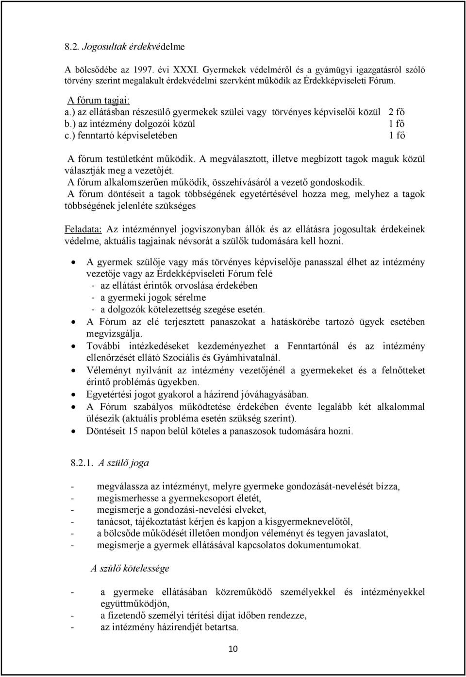 A megválasztott, illetve megbízott tagok maguk közül választják meg a vezetőjét. A fórum alkalomszerűen működik, összehívásáról a vezető gondoskodik.