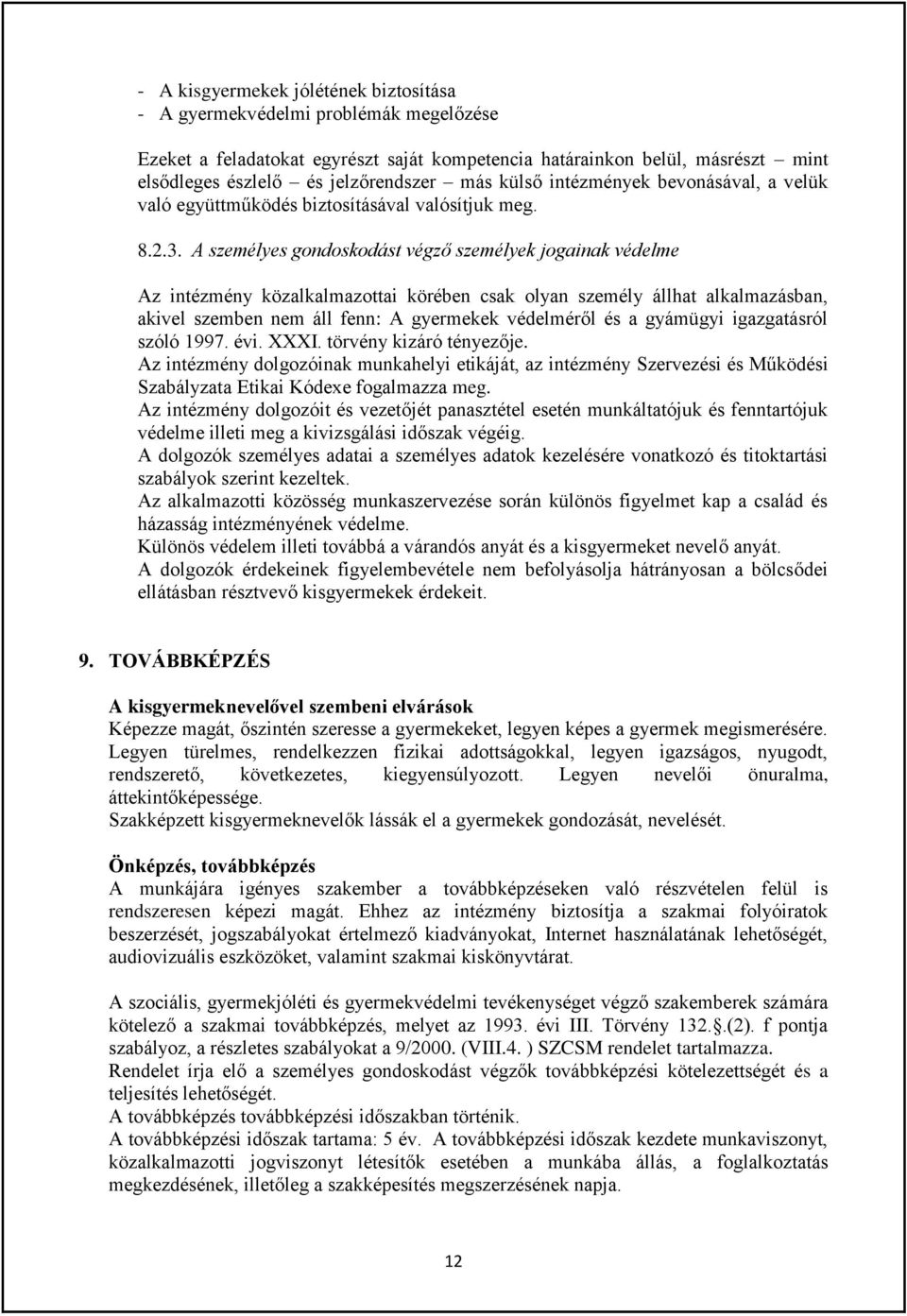 A személyes gondoskodást végző személyek jogainak védelme Az intézmény közalkalmazottai körében csak olyan személy állhat alkalmazásban, akivel szemben nem áll fenn: A gyermekek védelméről és a