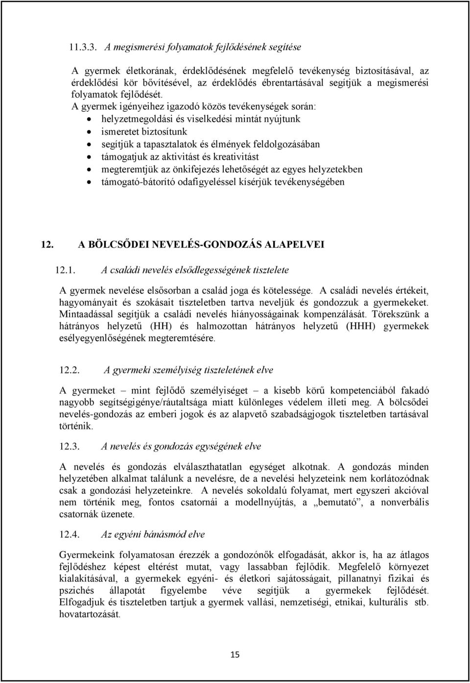 A gyermek igényeihez igazodó közös tevékenységek során: helyzetmegoldási és viselkedési mintát nyújtunk ismeretet biztosítunk segítjük a tapasztalatok és élmények feldolgozásában támogatjuk az