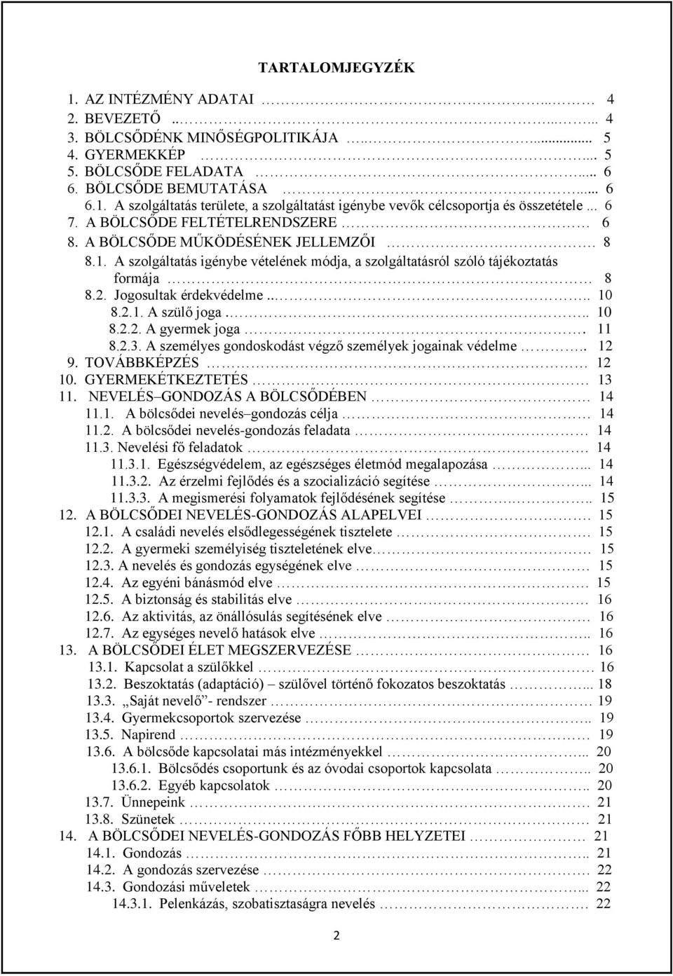 ... 10 8.2.1. A szülő joga... 10 8.2.2. A gyermek joga. 11 8.2.3. A személyes gondoskodást végző személyek jogainak védelme.. 12 9. TOVÁBBKÉPZÉS 12 10. GYERMEKÉTKEZTETÉS 13 11.