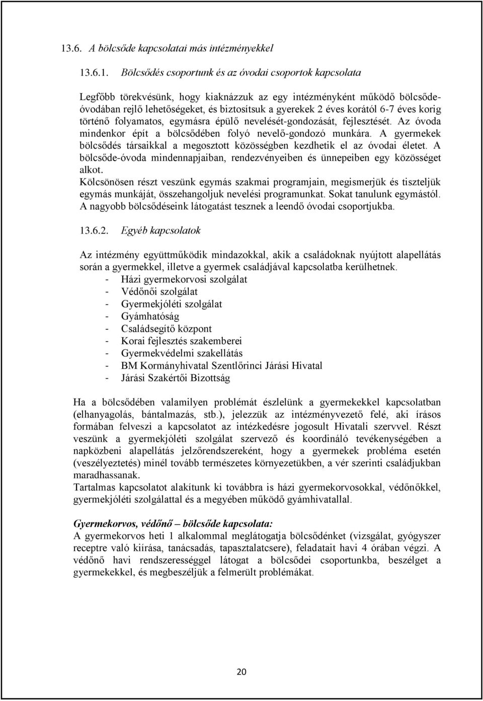 Az óvoda mindenkor épít a bölcsődében folyó nevelő-gondozó munkára. A gyermekek bölcsődés társaikkal a megosztott közösségben kezdhetik el az óvodai életet.