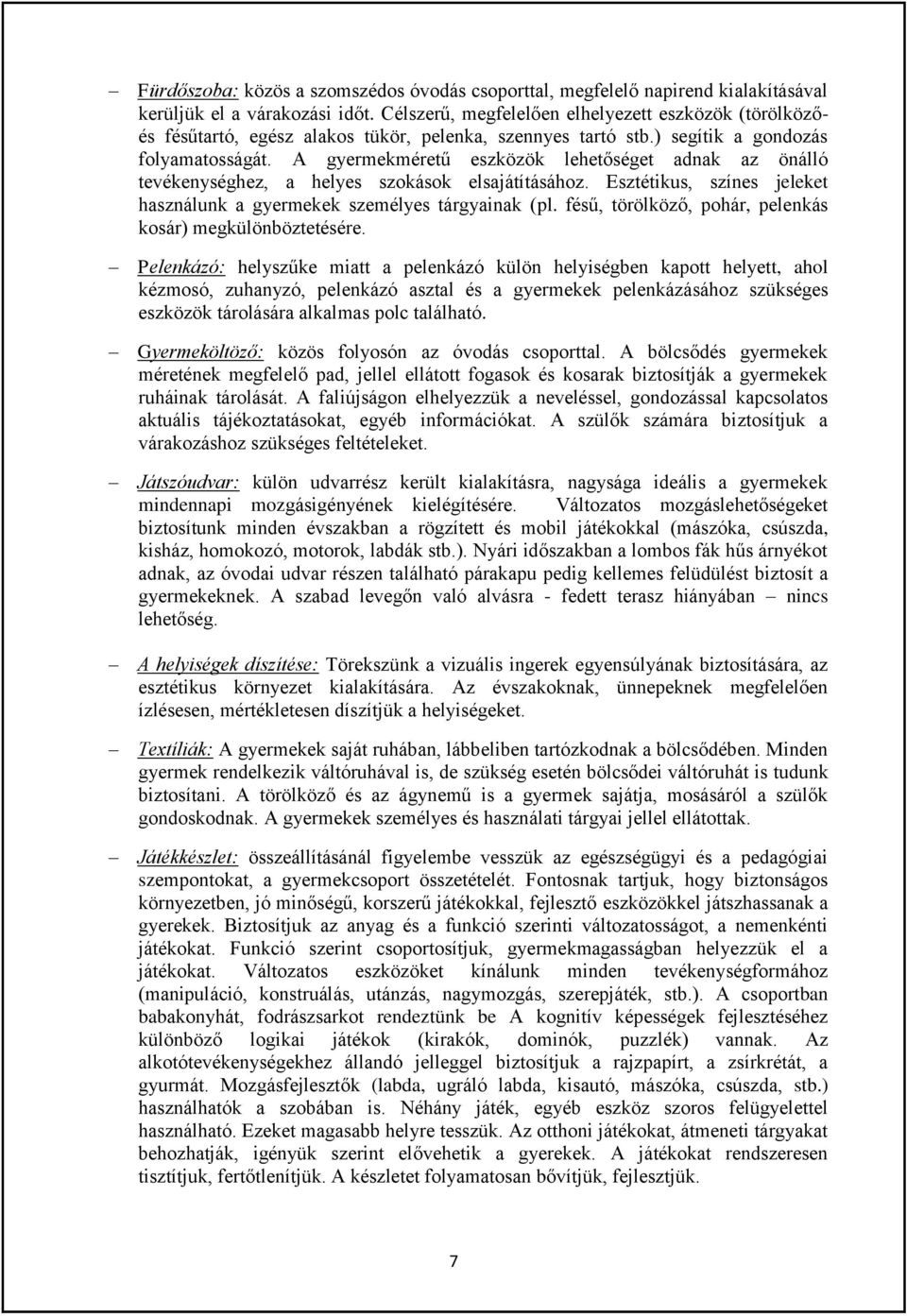 A gyermekméretű eszközök lehetőséget adnak az önálló tevékenységhez, a helyes szokások elsajátításához. Esztétikus, színes jeleket használunk a gyermekek személyes tárgyainak (pl.