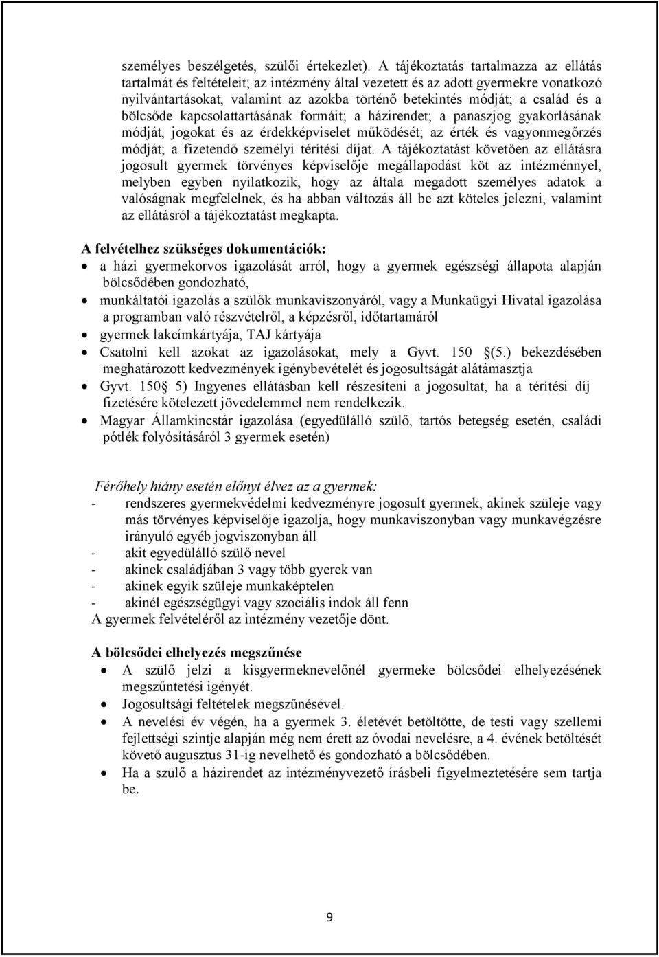 és a bölcsőde kapcsolattartásának formáit; a házirendet; a panaszjog gyakorlásának módját, jogokat és az érdekképviselet működését; az érték és vagyonmegőrzés módját; a fizetendő személyi térítési