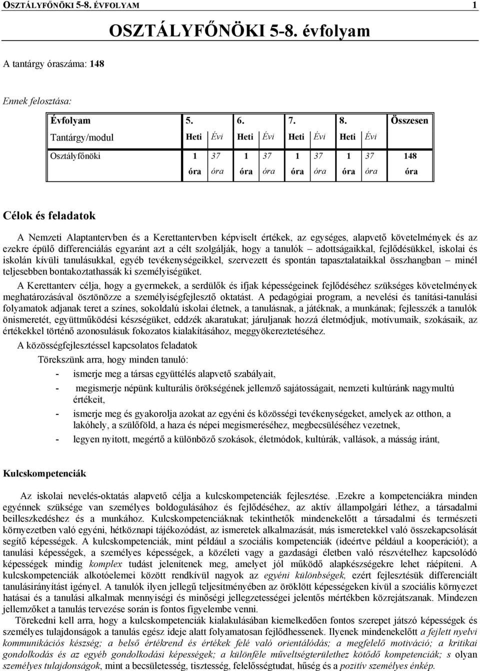 képviselt értékek, az egységes, alapvető követelmények és az ezekre épülő differenciálás egyaránt azt a célt szolgálják, hogy a tanulók adottságaikkal, fejlődésükkel, iskolai és iskolán kívüli