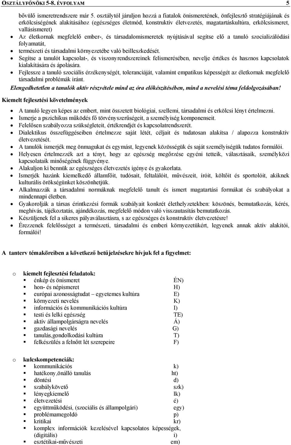 vallásismeret) Az életkornak megfelelő ember-, és társadalomismeretek nyújtásával segítse elő a tanuló szocializálódási folyamatát, természeti és társadalmi környezetébe való beilleszkedését.