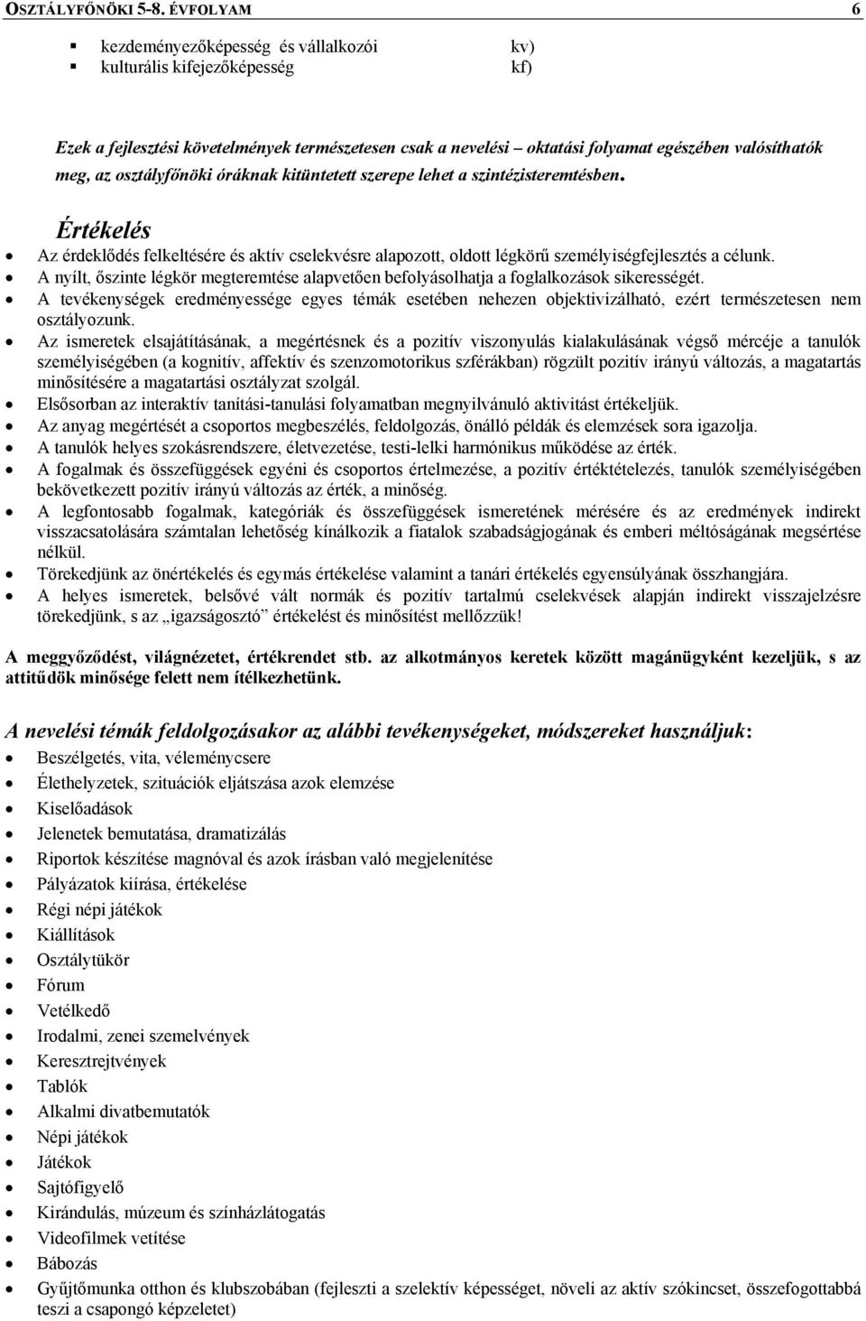 osztályfőnöki óráknak kitüntetett szerepe lehet a szintézisteremtésben. Értékelés Az érdeklődés felkeltésére és aktív cselekvésre alapozott, oldott légkörű személyiségfejlesztés a célunk.