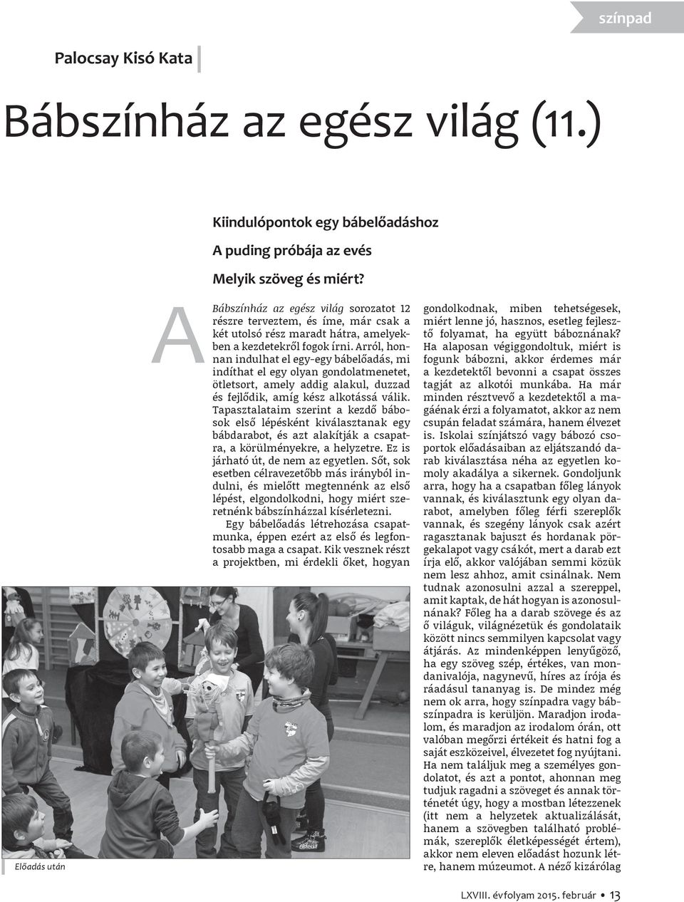 Arról, honnan indulhat el egy-egy bábelőadás, mi indíthat el egy olyan gondolatmenetet, ötletsort, amely addig alakul, duzzad és fejlődik, amíg kész alkotássá válik.