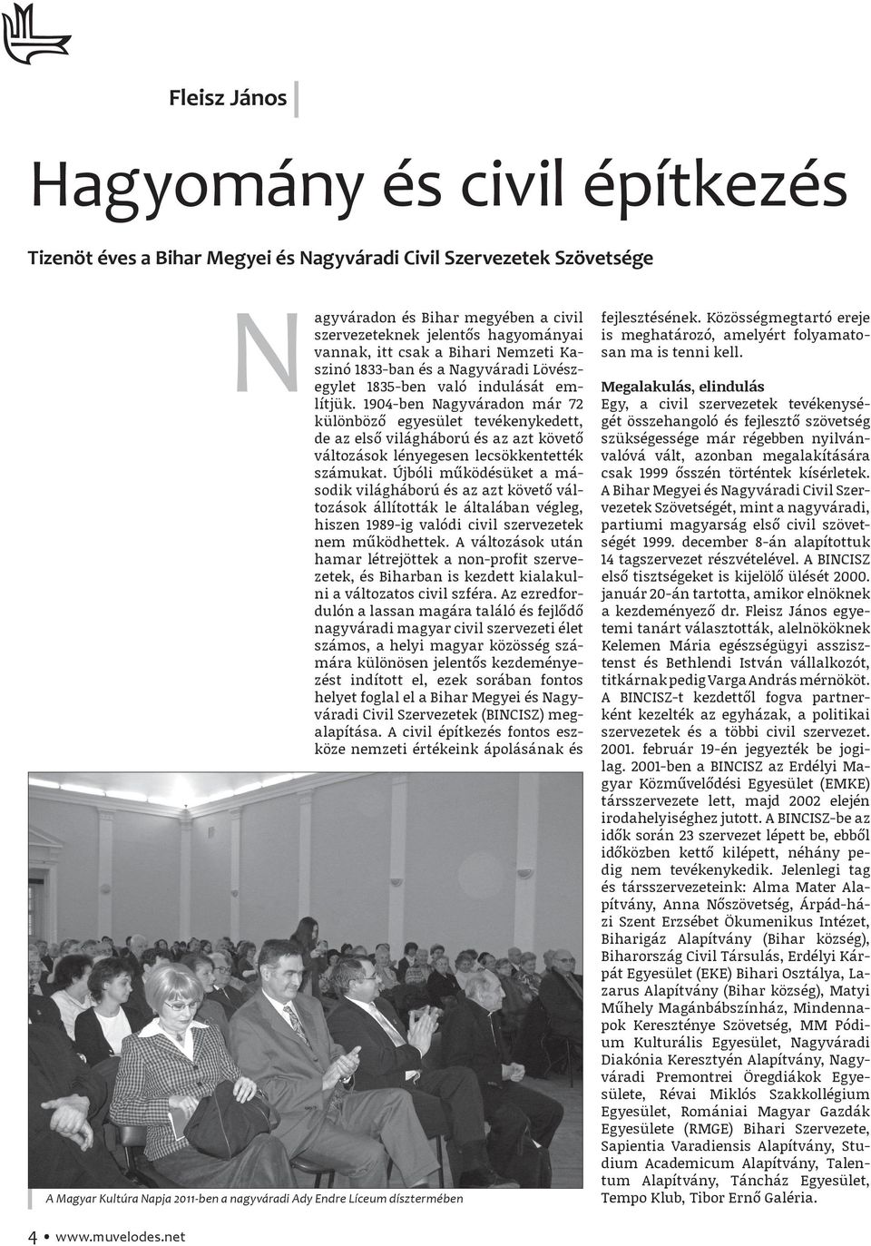 1904-ben Nagyváradon már 72 különböző egyesület tevékenykedett, de az első világháború és az azt követő változások lényegesen lecsökkentették számukat.