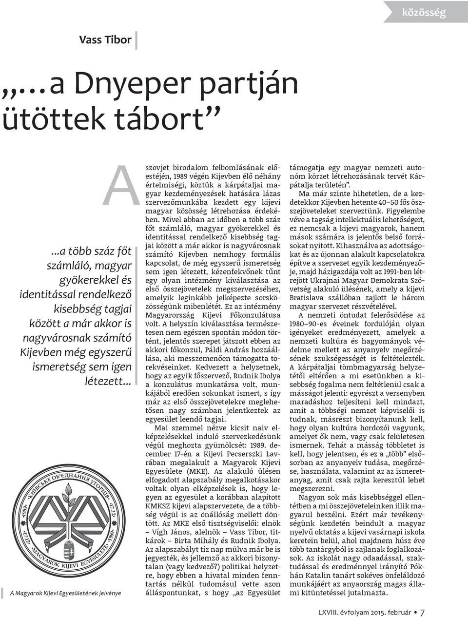 .. A Magyarok Kijevi Egyesületének jelvénye A szovjet birodalom felbomlásának előestéjén, 1989 végén Kijevben élő néhány értelmiségi, köztük a kárpátaljai magyar kezdeményezések hatására lázas