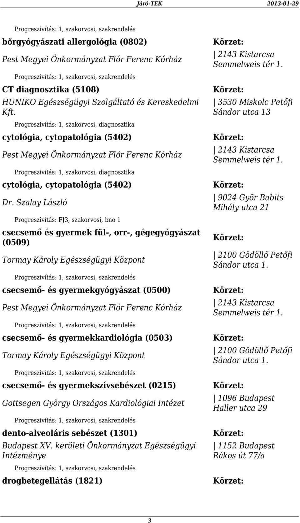 Szalay László Progreszivítás: FJ3, szakorvosi, bno 1 csecsemő és gyermek fül-, orr-, gégegyógyászat (0509) csecsemő- és gyermekgyógyászat (0500) csecsemő- és gyermekkardiológia