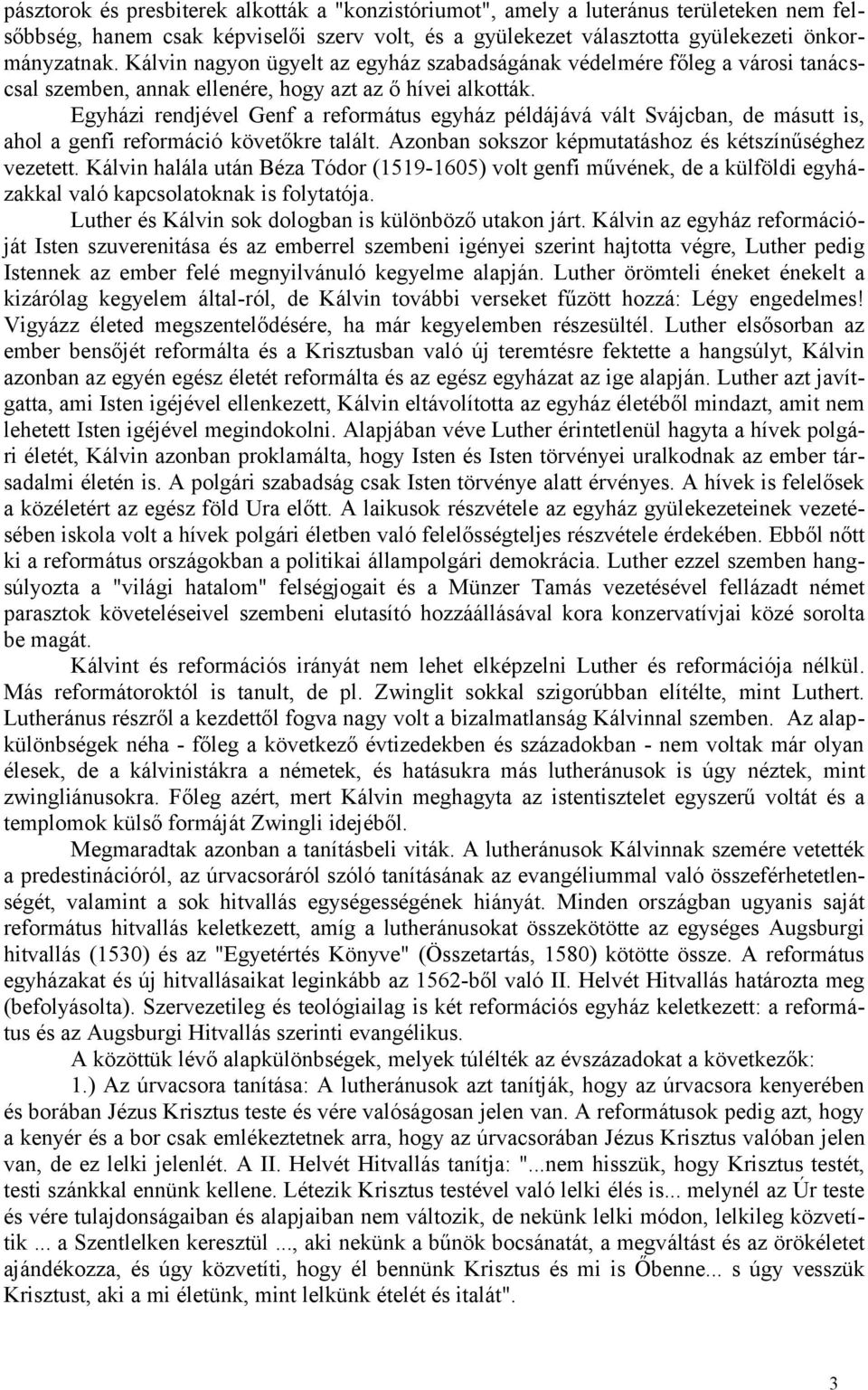 Egyházi rendjével Genf a református egyház példájává vált Svájcban, de másutt is, ahol a genfi reformáció követőkre talált. Azonban sokszor képmutatáshoz és kétszínűséghez vezetett.