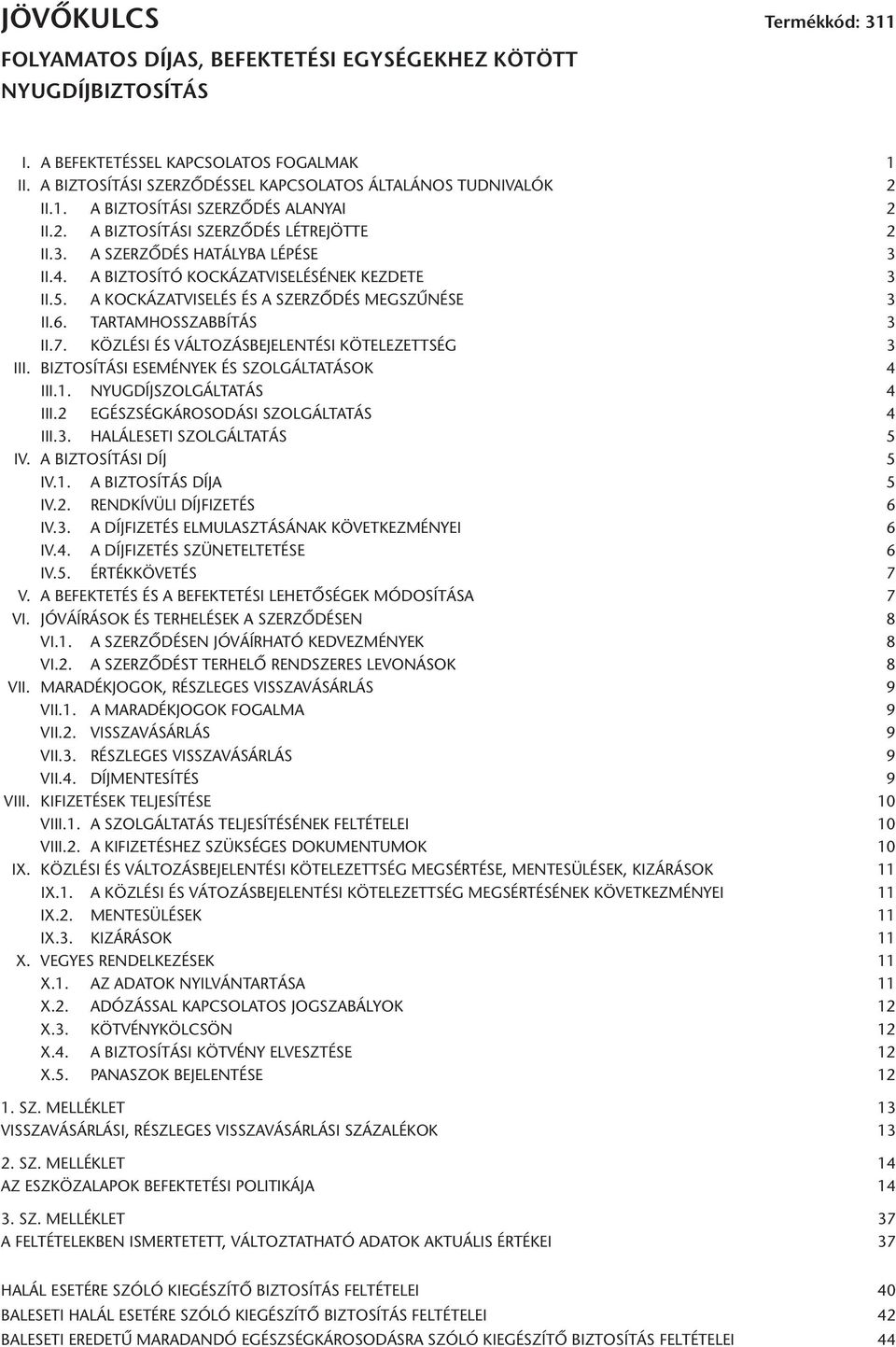 A BIZTOSÍTÓ KOCKÁZATVISELÉSÉNEK KEZDETE 3 II.5. A KOCKÁZATVISELÉS ÉS A SZERZŐDÉS MEGSZŰNÉSE 3 II.6. TARTAMHOSSZABBÍTÁS 3 II.7. KÖZLÉSI ÉS VÁLTOZÁSBEJELENTÉSI KÖTELEZETTSÉG 3 III.