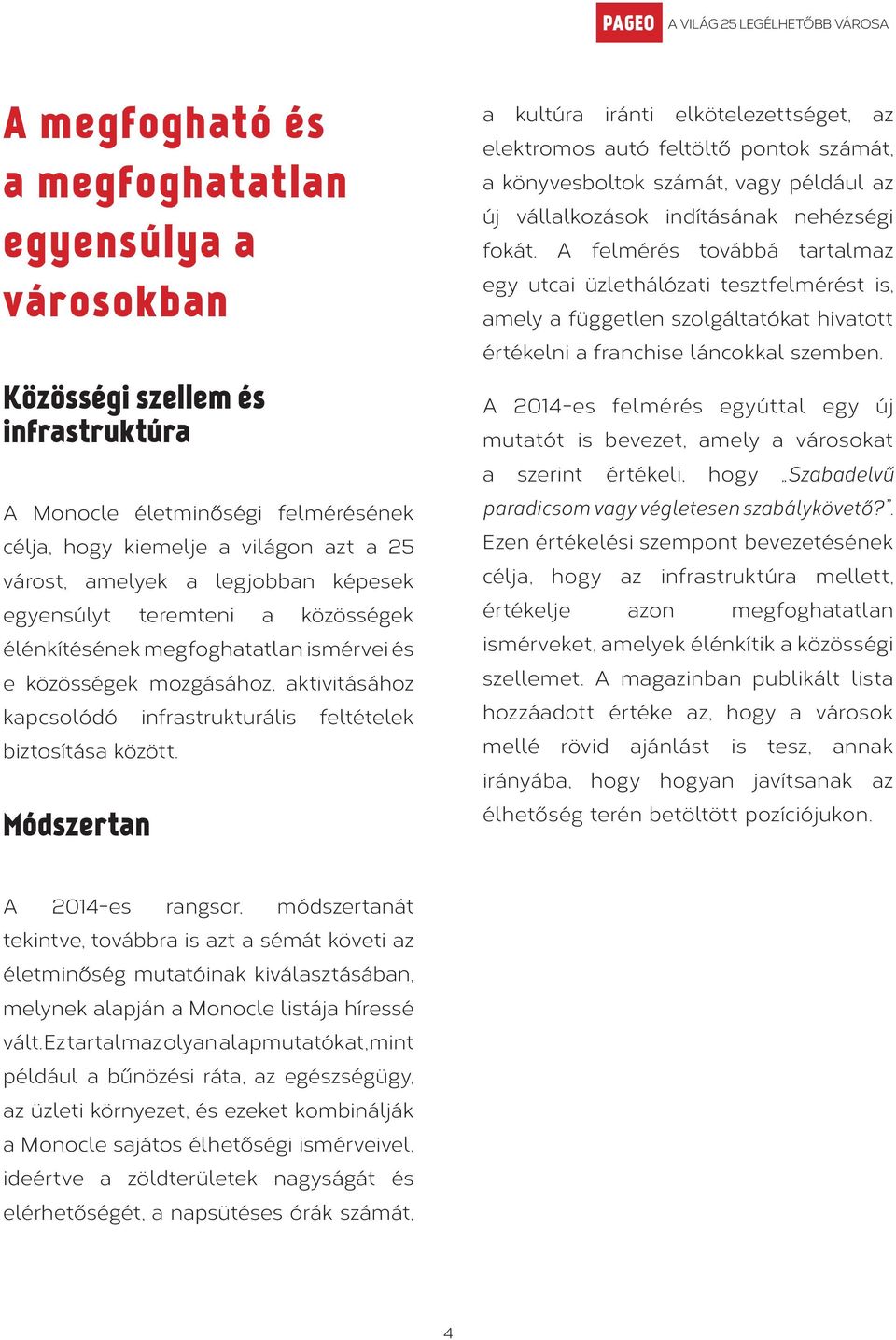 Módszertan a kultúra iránti elkötelezettséget, az elektromos autó feltöltő pontok számát, a könyvesboltok számát, vagy például az új vállalkozások indításának nehézségi fokát.