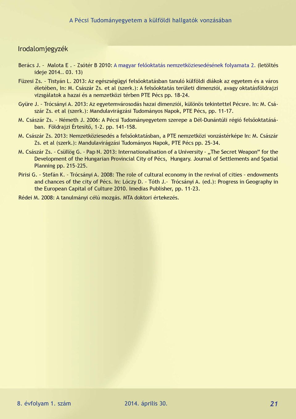 ): A felsőoktatás területi dimenziói, avagy oktatásföldrajzi vizsgálatok a hazai és a nemzetközi térben PTE Pécs pp. 18-24. Gyüre J. Trócsányi A.