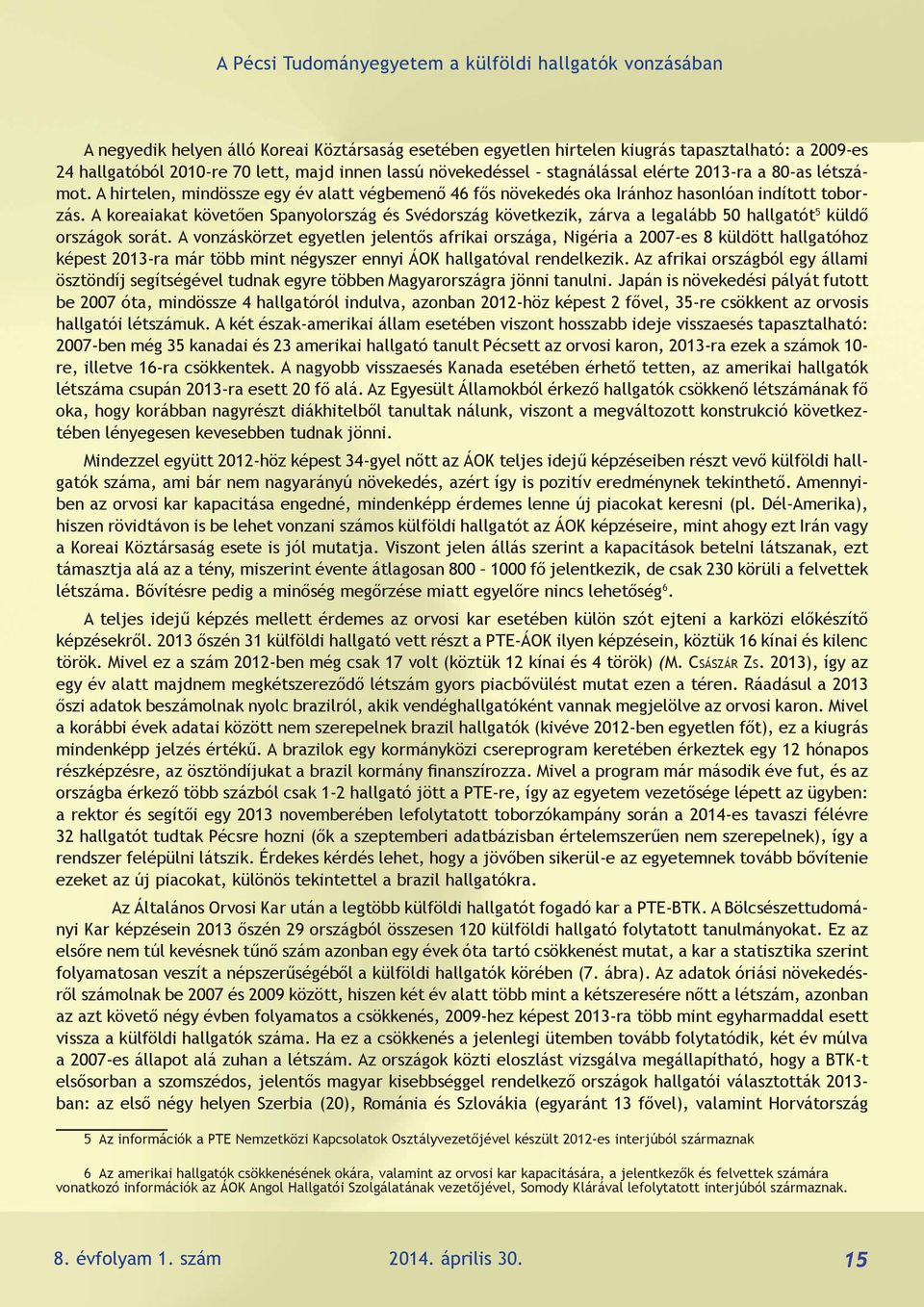 A koreaiakat követően Spanyolország és Svédország következik, zárva a legalább 50 hallgatót 5 küldő országok sorát.