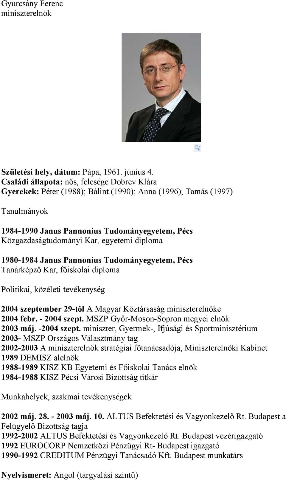 egyetemi diploma 1980-1984 Janus Pannonius Tudományegyetem, Pécs Tanárképző Kar, főiskolai diploma Politikai, közéleti tevékenység 2004 szeptember 29-től A Magyar Köztársaság miniszterelnöke 2004