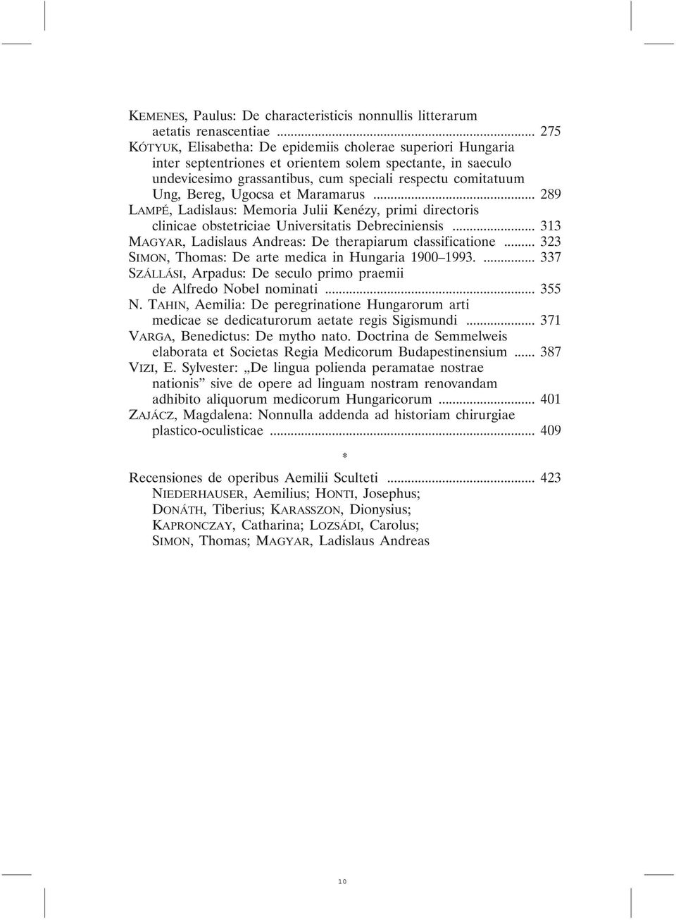 Ugocsa et Maramarus... 289 LAMPÉ, Ladislaus: Memoria Julii Kenézy, primi directoris clinicae obstetriciae Universitatis Debreciniensis... 313 MAGYAR, Ladislaus Andreas: De therapiarum classificatione.