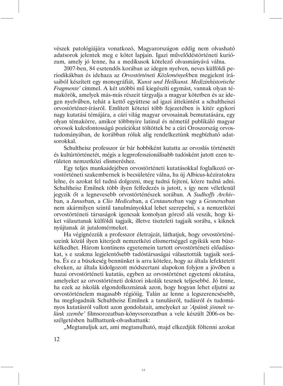 2007-ben, 84 esztendõs korában az idegen nyelven, neves külföldi periodikákban és idehaza az Orvostörténeti Közleményekben megjelent írásaiból készített egy monográfiát, Kunst und Heilkunst.