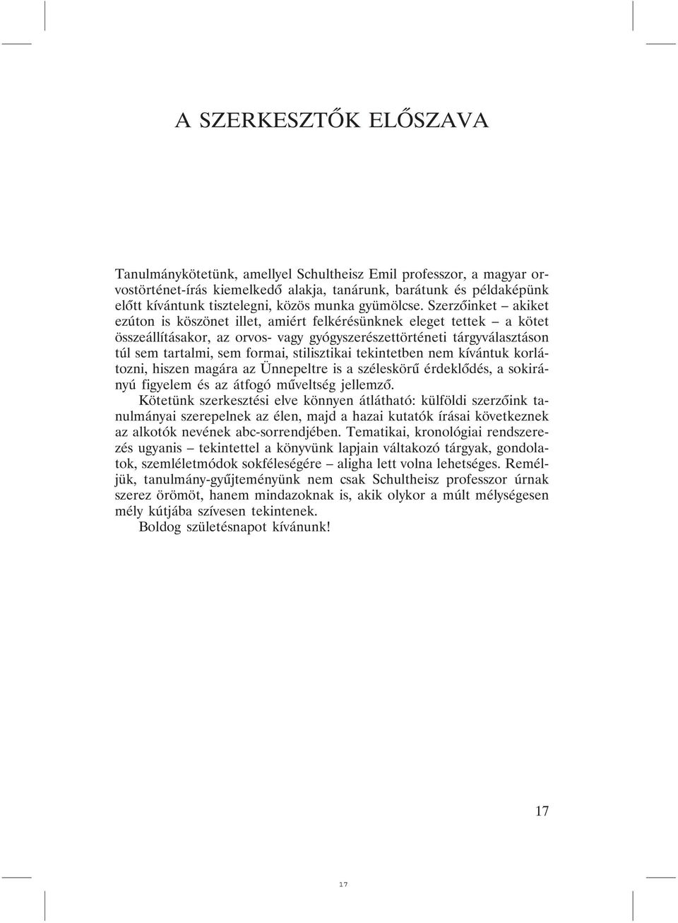 Szerzõinket akiket ezúton is köszönet illet, amiért felkérésünknek eleget tettek a kötet összeállításakor, az orvos- vagy gyógyszerészettörténeti tárgyválasztáson túl sem tartalmi, sem formai,