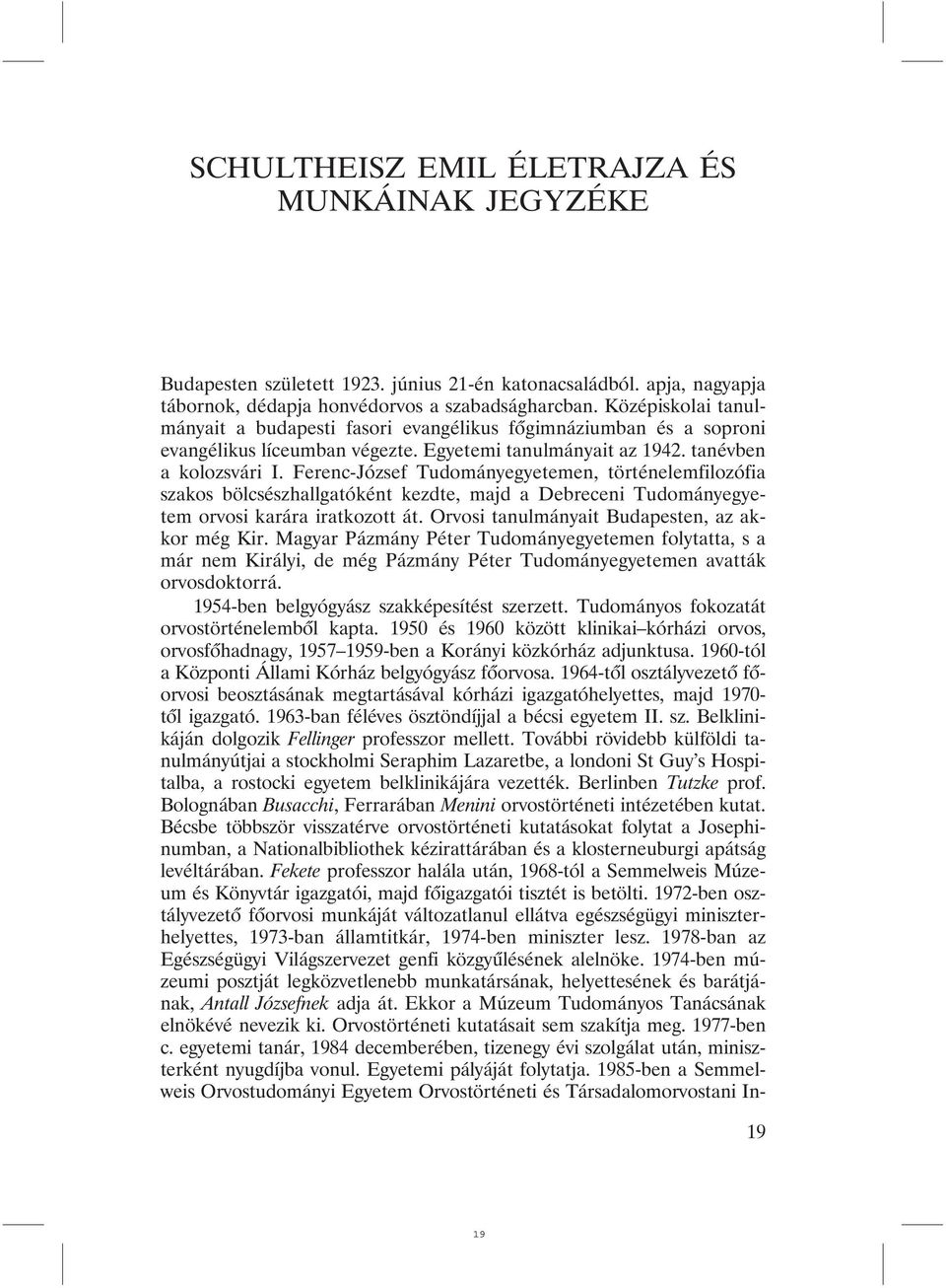 Ferenc-József Tudományegyetemen, történelemfilozófia szakos bölcsészhallgatóként kezdte, majd a Debreceni Tudományegyetem orvosi karára iratkozott át. Orvosi tanulmányait Budapesten, az akkor még Kir.