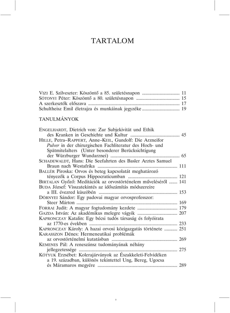 .. 45 HILLE, Petra RAPPERT, Anne KEIL, Gundolf: Die Arzneifor Pulver in der chirurgischen Fachliteratur des Hoch- und Spätmitelalters (Unter besonderer Berücksichtigung der Würzburger Wundarznei).